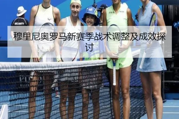穆里尼奥罗马新赛季战术调整及成效探讨
